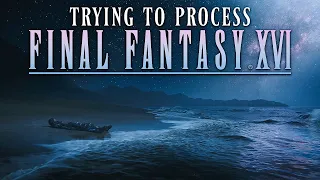 So I Just Finished Final Fantasy XVI...