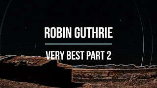 Robin Guthrie - Very Best Compilation Part 2 (ex Cocteau Twins) - Ambient Meditation