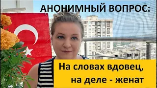 АНОНИМНЫЙ ВОПРОС: Если рассекречен, что женат, зачем преследует и доказывает, что вдовец?