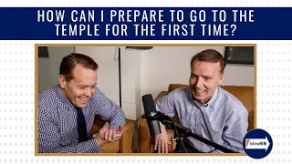Come Follow Me : "How can I prepare to go to the temple for the first time?"