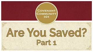 Covenant Community 101 | Are You Saved? | Part 1