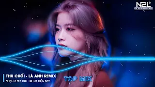 Thu Cuối Remix - Là Anh Remix - Bông Hoa Chẳng Tồn Tại - Em Hãy Quay Về Để Anh Thôi Nhớ Mong