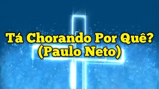 Tá Chorando Por quê? (Cover Paulo Neto) - Letra e Voz