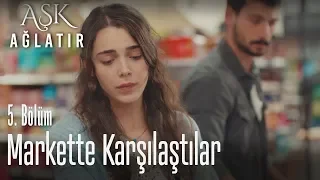 Markette karşılaştılar - Aşk Ağlatır 5. Bölüm