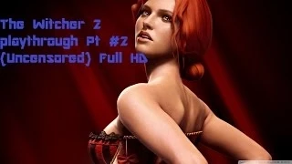 The Witcher 2 playthrough Pt #2 {Uncensored} Full HD