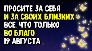 Просите за себя и за своих близких все, что только во благо 19 августа