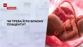 Новини тижня: що роблять із плацентою та чи треба її їсти