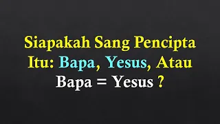 Siapakah Sang Pencipta Itu: Bapa, Yesus, Atau Bapa = Yesus ?