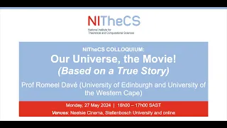 2024-05-27 - NITheCS Colloquium: 'Our Universe, the Movie! (Based on a True Story)' - Prof Romeel ..