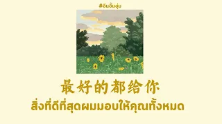 [THAISUB | PINYIN]余佳运 - 最好的都给你 สิ่งที่ดีที่สุดผมมอบให้คุณทั้งหมด | เพลงจีนแปลไทย