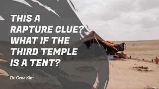 THIS a Rapture Clue? What If the Third Temple is a TENT? - Dr. Gene Kim