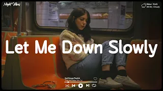 Let Me Down Slowly ~ Sad music playlist ~ Listen to depressing songs when I feel sad