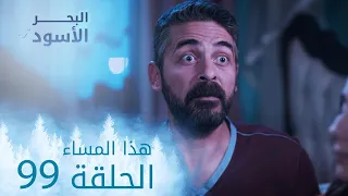 مسلسل البحر الأسود - الحلقة 99 - هذا المساء