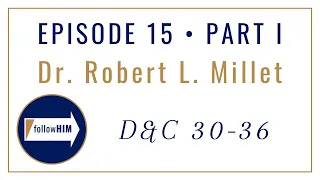 Follow Him Episode 15 Part I : Doctrine & Covenants 30-36 : Dr. Robert L. Millet