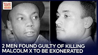 Appalling & Shameful Case: Two Men Wrongfully Convicted Of Killing Malcolm X To Be Exonerated