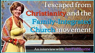I escaped from Christianity and the Family-Integrated Church movement - Jen Fishburne
