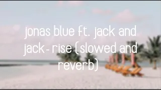 jonas blue ft. jack and jack- rise (slowed and reverb)