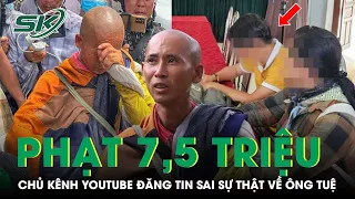 Phạt Chủ Kênh Youtube Vì Đăng Thông Tin Sai Sự Thật Về Ông Thích Minh Tuệ Nhằm ‘Câu View’ | SKĐS