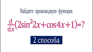 Найдите производную функции ➜ f(x)=2(sin2x)^2+cos4x+1 ➜ 2 способа