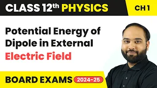Potential Energy of Dipole in External Electric Field | Class 12 Physics Chapter 1 | CBSE 2024-25