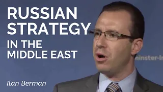 Ilan Berman: The Drivers of Russian Strategy in the Middle East