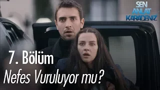 Nefes vuruluyor mu? - Sen Anlat Karadeniz 7. Bölüm