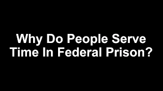 Why Do People Serve Time In Federal Prison?