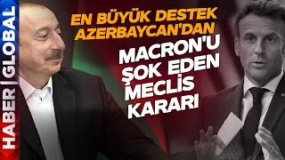 Fransa'nın Kirli Yüzünü Azerbaycan Ortaya Çıkardı! Macron'u Şoke Eden Meclis Kararı
