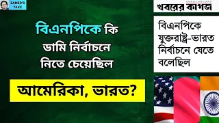 আমেরিকা, ভারত কি বিএনপিকে কি নির্বাচনে নিতে চেয়েছিল? Zahed's Take । জাহেদ উর রহমান। Zahed Ur Rahman