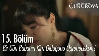 Bir gün babanın kim olduğunu öğreneceksin... - Bir Zamanlar Çukurova 15. Bölüm