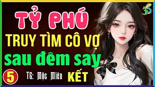 Nghe truyện đêm khuya: TỶ PHÚ TRUY TÌM CÔ VỢ ĐƠN THÂN tập 5 KẾT- Đọc truyện đêm khuya full