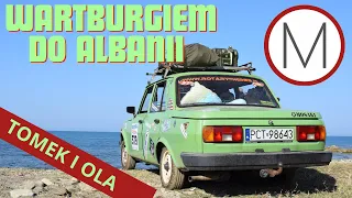 Wartburgiem do Albanii 🇵🇱 🇦🇱| Historia Tomka i Oli | MOTOHOLIZM [ NAP | SUB ]