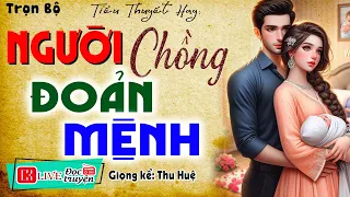 Mới nghe thử 5 phút đã xúc động " NGƯỜI CHỒNG ĐOẢN MỆNH " | Đọc Truyện Đêm Khuya Việt Nam