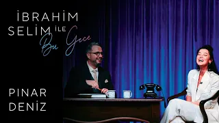 İbrahim Selim ile Bu Gece #38: Pınar Deniz, Ceren Temel