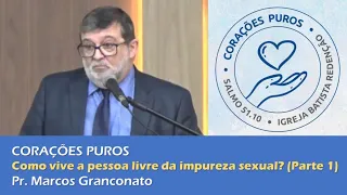 CORAÇÕES PUROS | Como vive a pessoa livre da imoralidade sexual? (Parte 1) - Pr. Marcos Granconato