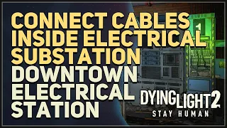 Connect cables inside Electrical Substation Dying Light 2