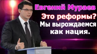 Е.Мураев. ЭТО ЗРАДА!!! ЭТО РЕФОРМЫ? Мы вырождаемся как нация.