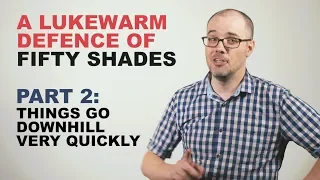 A Lukewarm Defence of Fifty Shades Part 2: Things Go Downhill Very Quickly