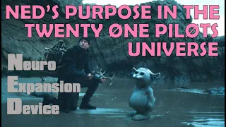 Ned's Purpose in the Twenty One Pilots Universe