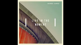 Joshua Flores - Live in the Moment