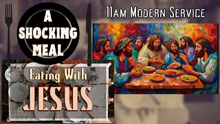 "Eating With Jesus - A Shocking Meal" - 11am Modern