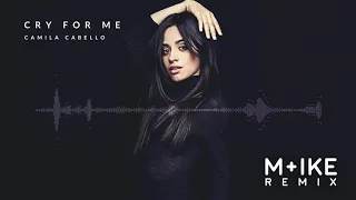 Camila Cabello - Cry For Me (M+ike Remix)