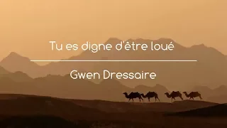 Tu es digne d'être loué - Gwen Dressaire