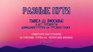 Разные пути. Павел Ш. 8 лет трезвости. Спикер на собрании группы АА "Черемушки" (Москва) 07/05/2022