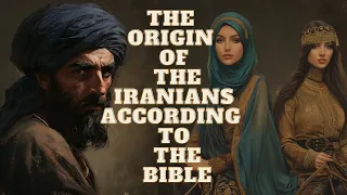 THE ORIGIN OF THE IRANIANS ACCORDING TO THE BIBLE