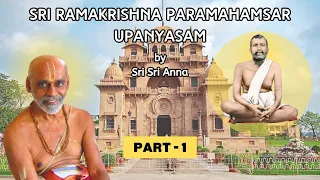 SRI RAMAKRISHNA PARAMAHAMSAR UPANYASAM | BY SRI SRI ANNA | PART - 1