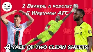 2 Beards, A Podcast and Wrexham AFC!!! Episode 19- A tale of Two Clean Sheets