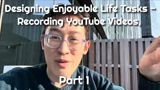 Designing Enjoyable Life Tasks - Recording YouTube Videos, Part 1