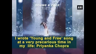 I wrote ‘Young and Free’ song at a very precarious time in my life: Priyanka Chopra - Bollywood News