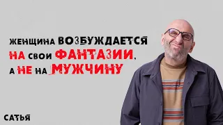 Сатья. Женщина возбуждается на свои фантазии, а не на мужчину